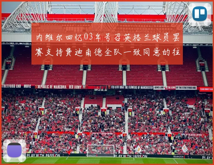 内维尔回忆03年号召英格兰球员罢赛支持费迪南德全队一致同意的往事