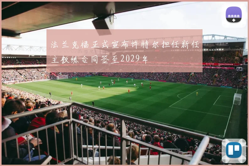 法兰克福正式宣布许特尔担任新任主教练合同签至2029年